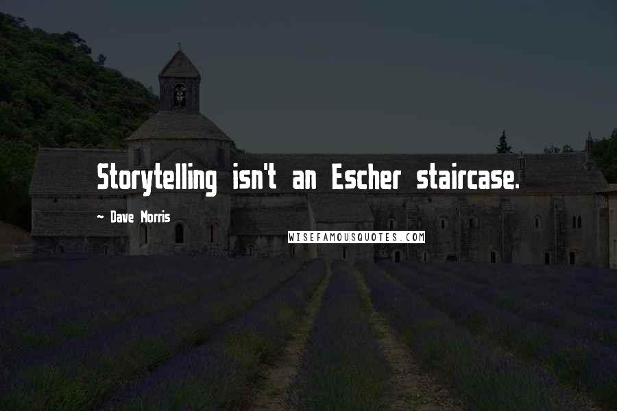 Dave Morris Quotes: Storytelling isn't an Escher staircase.