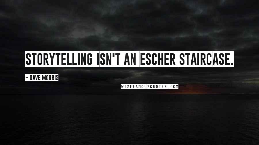 Dave Morris Quotes: Storytelling isn't an Escher staircase.