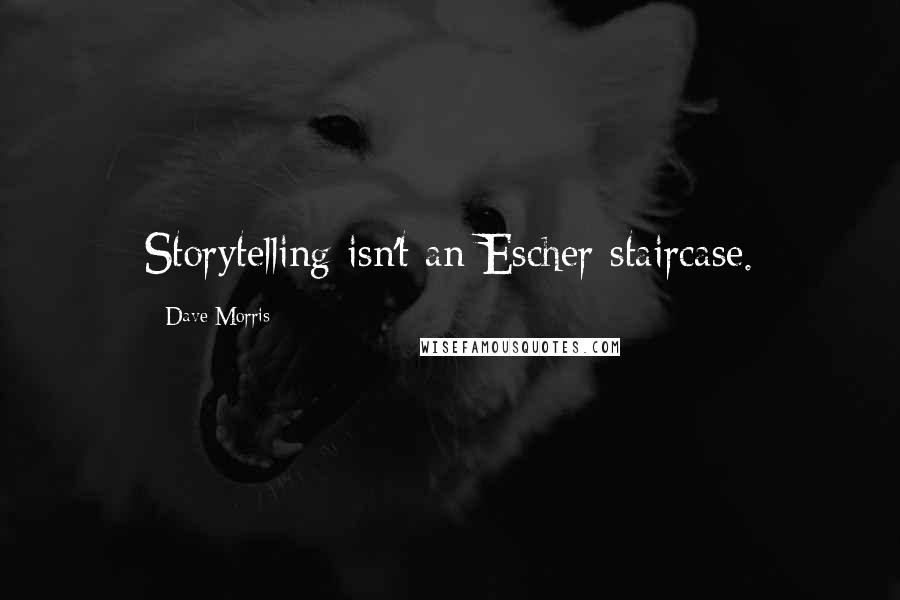 Dave Morris Quotes: Storytelling isn't an Escher staircase.