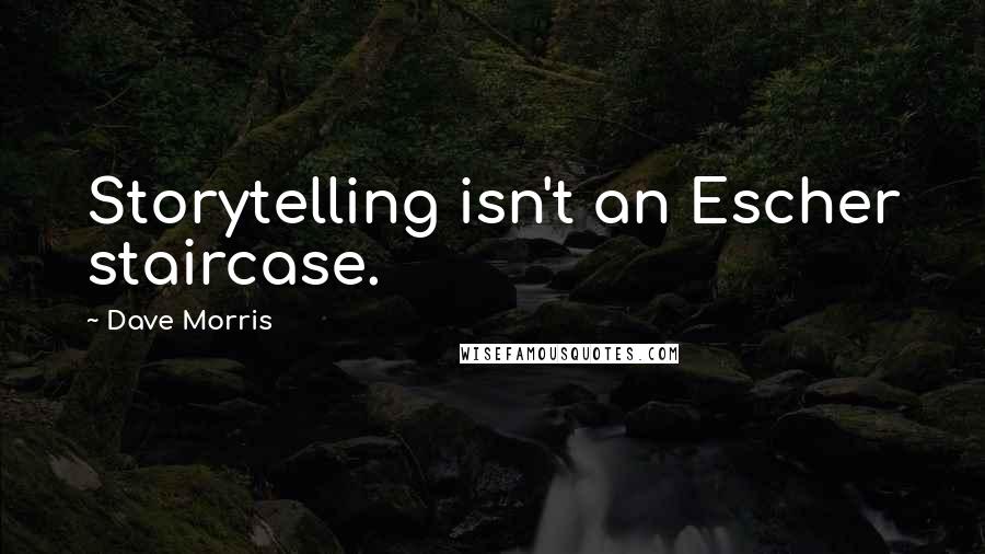 Dave Morris Quotes: Storytelling isn't an Escher staircase.