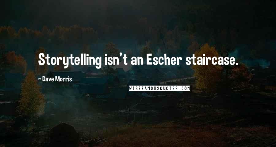 Dave Morris Quotes: Storytelling isn't an Escher staircase.