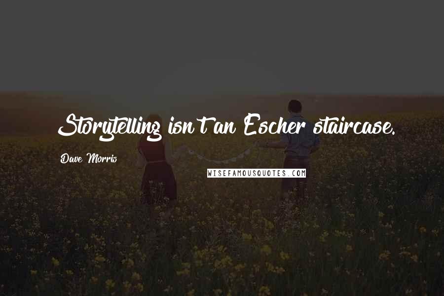 Dave Morris Quotes: Storytelling isn't an Escher staircase.