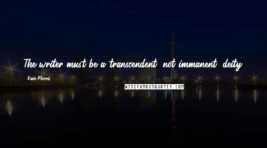 Dave Morris Quotes: The writer must be a transcendent, not immanent, deity.