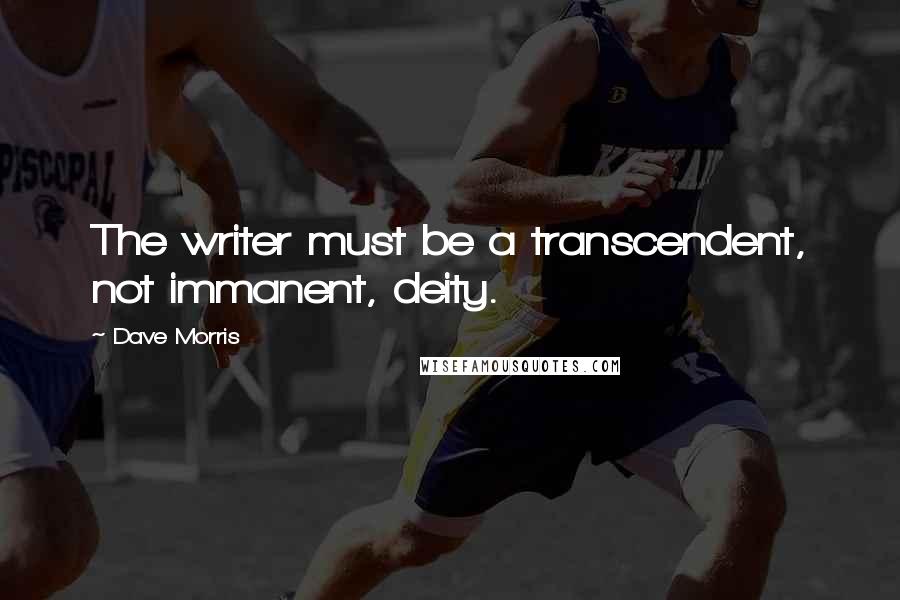 Dave Morris Quotes: The writer must be a transcendent, not immanent, deity.