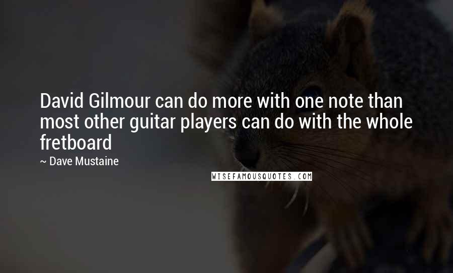 Dave Mustaine Quotes: David Gilmour can do more with one note than most other guitar players can do with the whole fretboard