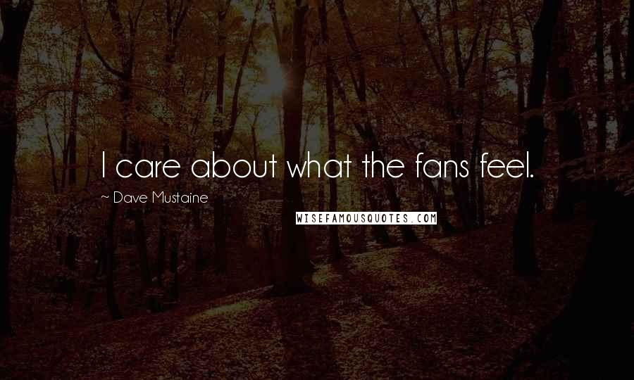 Dave Mustaine Quotes: I care about what the fans feel.