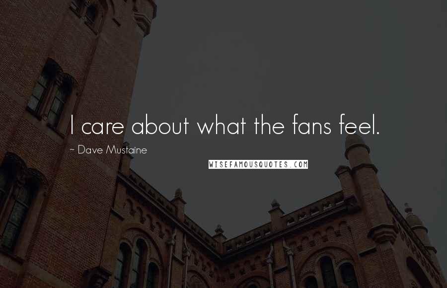 Dave Mustaine Quotes: I care about what the fans feel.