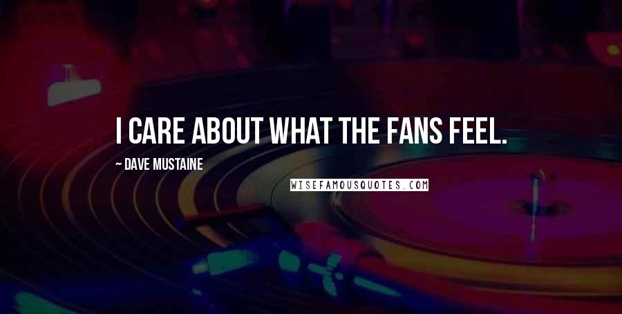 Dave Mustaine Quotes: I care about what the fans feel.