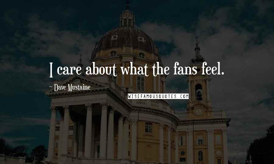 Dave Mustaine Quotes: I care about what the fans feel.