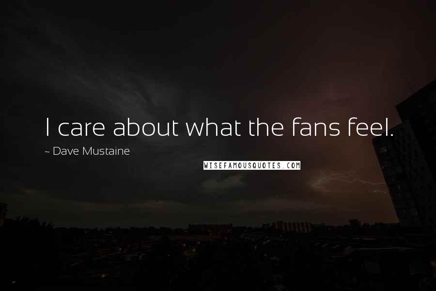 Dave Mustaine Quotes: I care about what the fans feel.