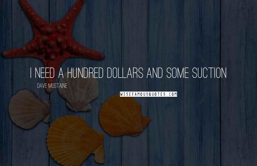 Dave Mustaine Quotes: I need a hundred dollars and some suction