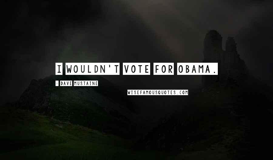 Dave Mustaine Quotes: I wouldn't vote for Obama.