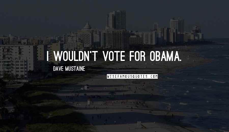Dave Mustaine Quotes: I wouldn't vote for Obama.