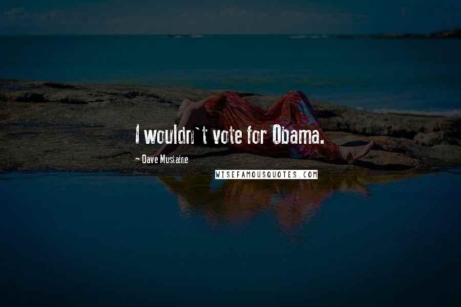 Dave Mustaine Quotes: I wouldn't vote for Obama.