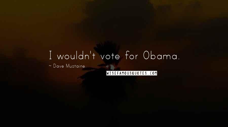 Dave Mustaine Quotes: I wouldn't vote for Obama.
