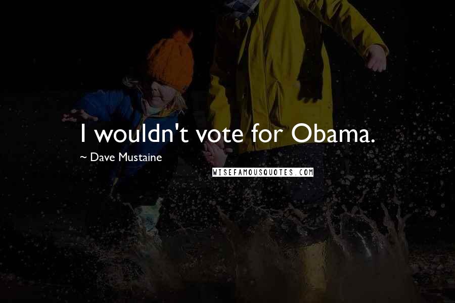 Dave Mustaine Quotes: I wouldn't vote for Obama.