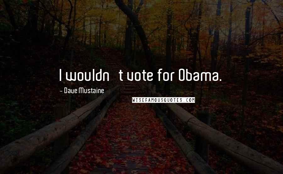 Dave Mustaine Quotes: I wouldn't vote for Obama.