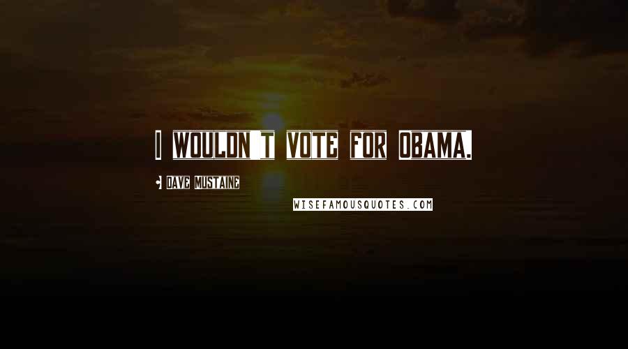 Dave Mustaine Quotes: I wouldn't vote for Obama.