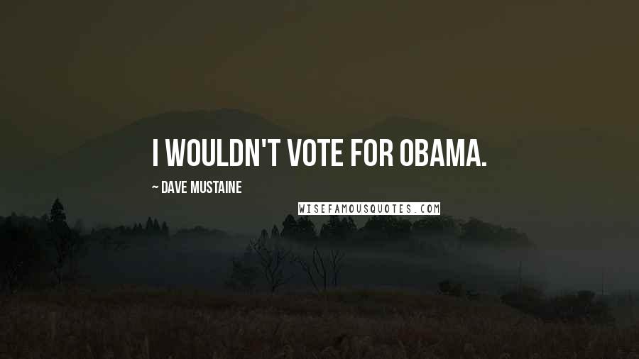 Dave Mustaine Quotes: I wouldn't vote for Obama.