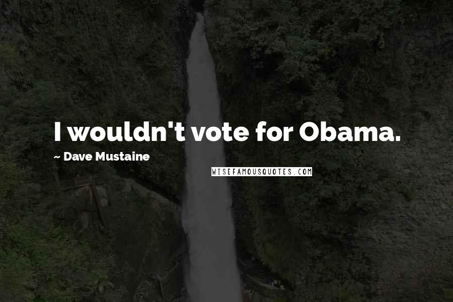 Dave Mustaine Quotes: I wouldn't vote for Obama.