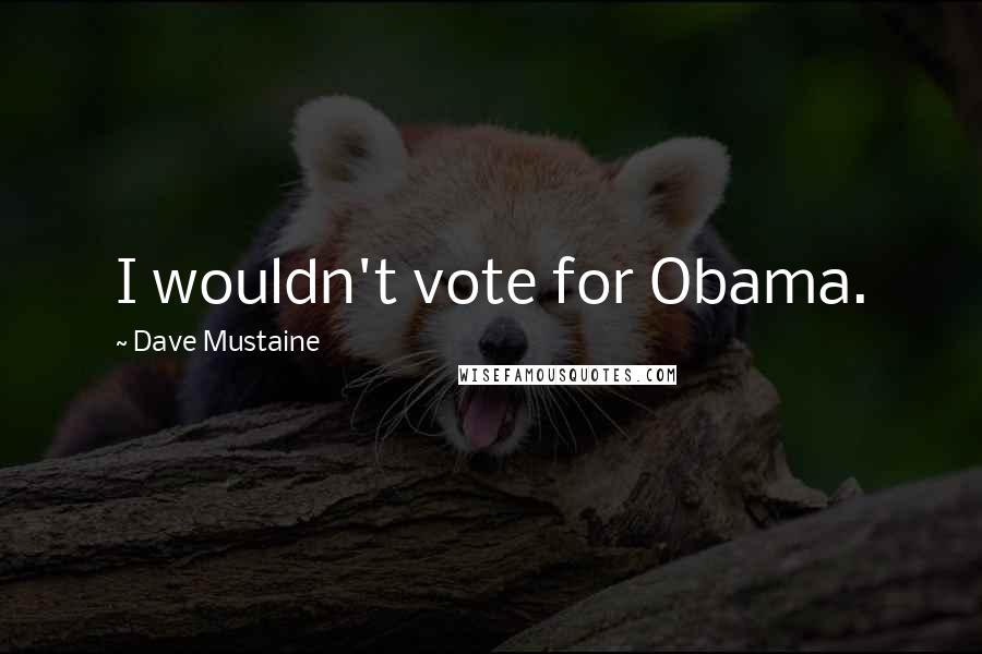 Dave Mustaine Quotes: I wouldn't vote for Obama.