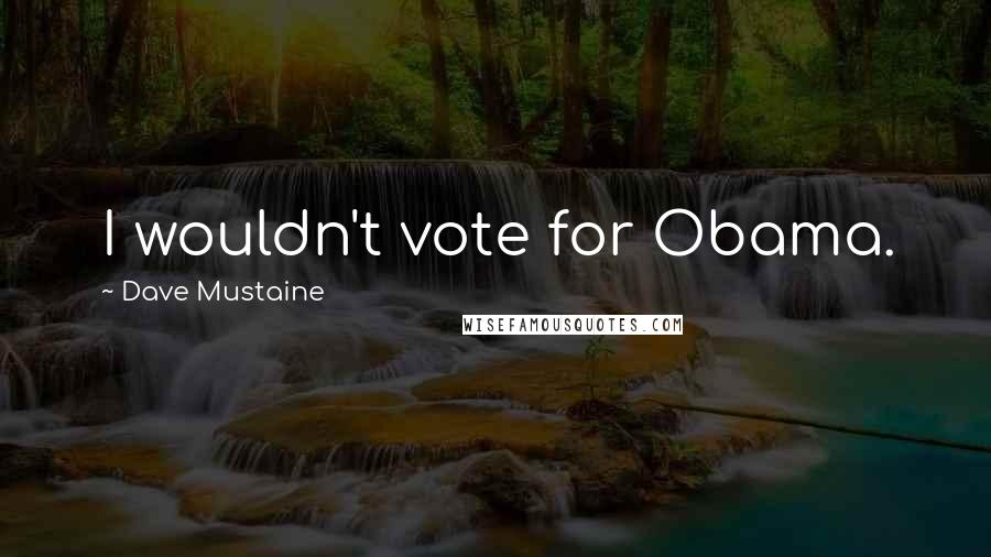 Dave Mustaine Quotes: I wouldn't vote for Obama.