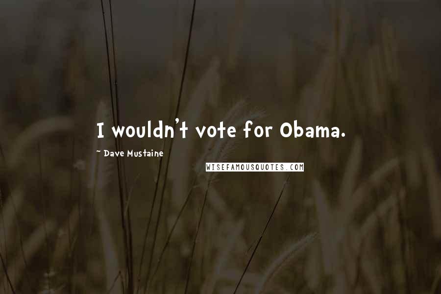 Dave Mustaine Quotes: I wouldn't vote for Obama.