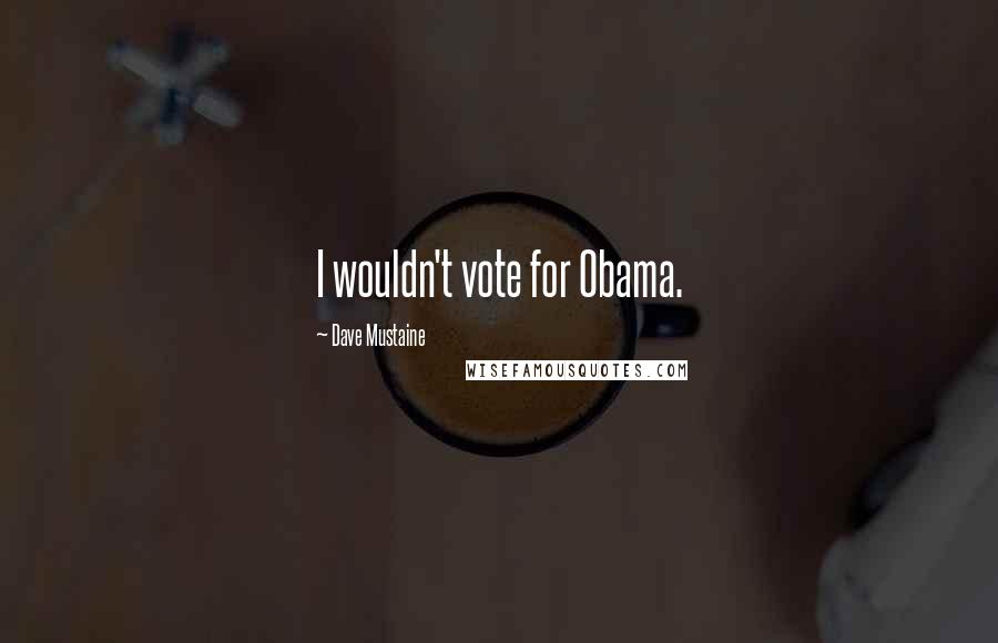Dave Mustaine Quotes: I wouldn't vote for Obama.