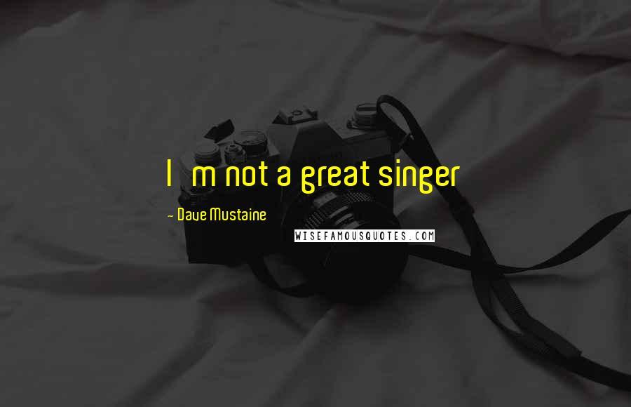 Dave Mustaine Quotes: I'm not a great singer