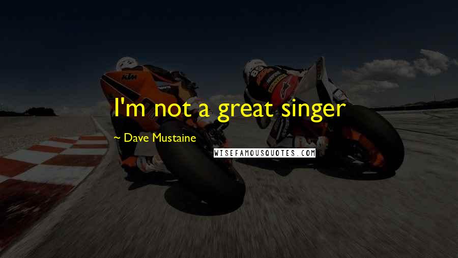 Dave Mustaine Quotes: I'm not a great singer