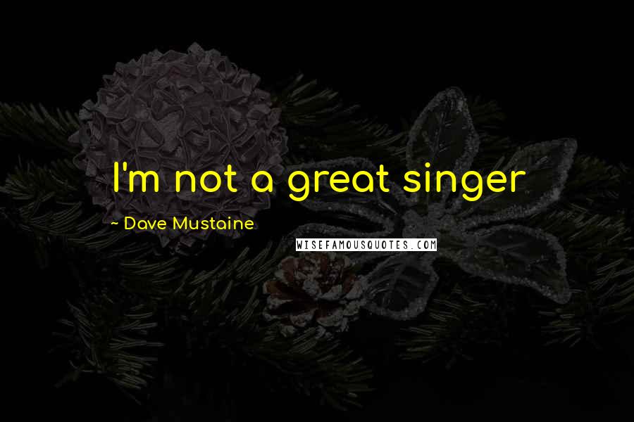 Dave Mustaine Quotes: I'm not a great singer