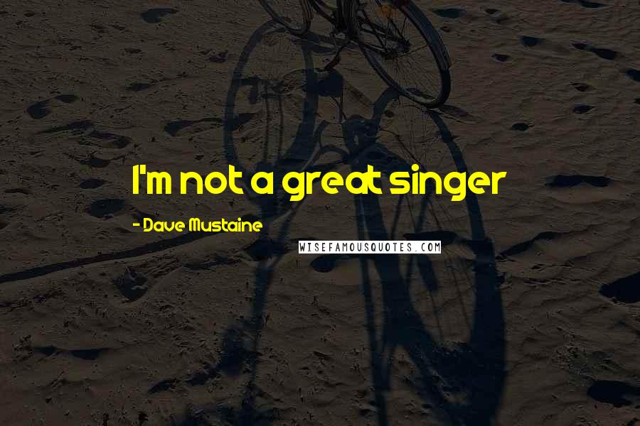 Dave Mustaine Quotes: I'm not a great singer