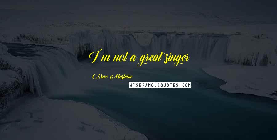 Dave Mustaine Quotes: I'm not a great singer