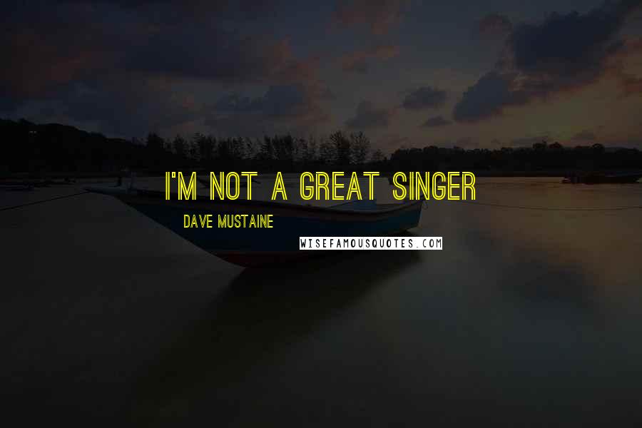 Dave Mustaine Quotes: I'm not a great singer