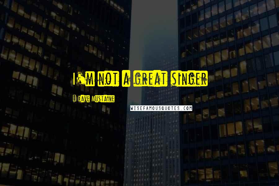 Dave Mustaine Quotes: I'm not a great singer