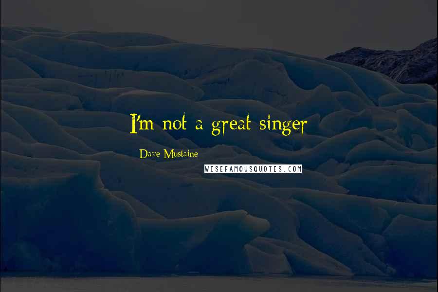 Dave Mustaine Quotes: I'm not a great singer