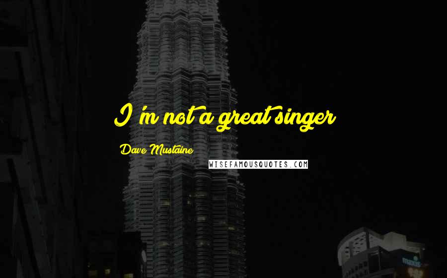 Dave Mustaine Quotes: I'm not a great singer