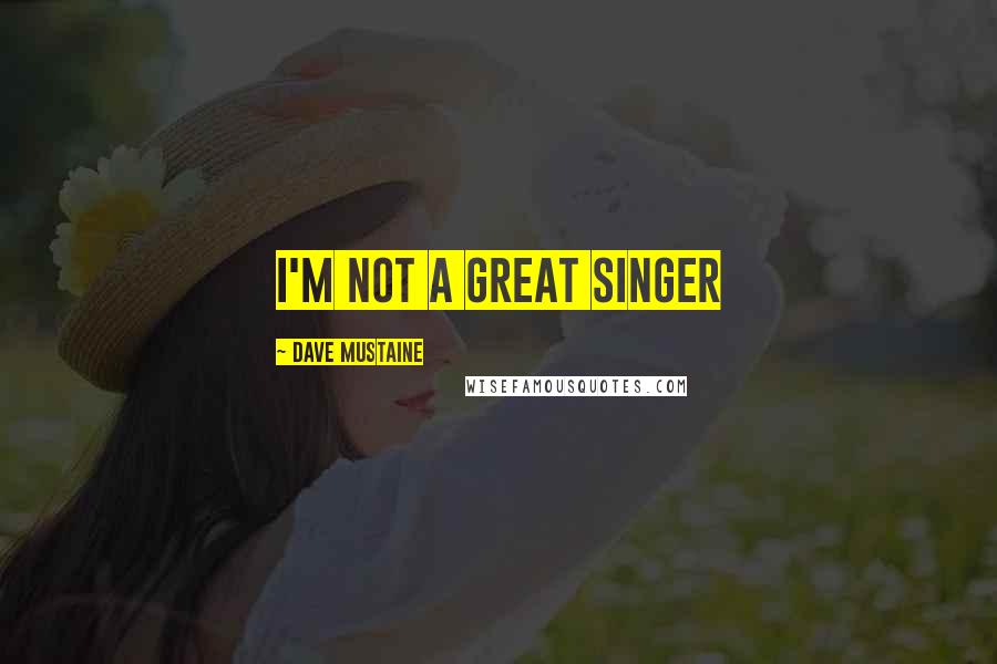 Dave Mustaine Quotes: I'm not a great singer