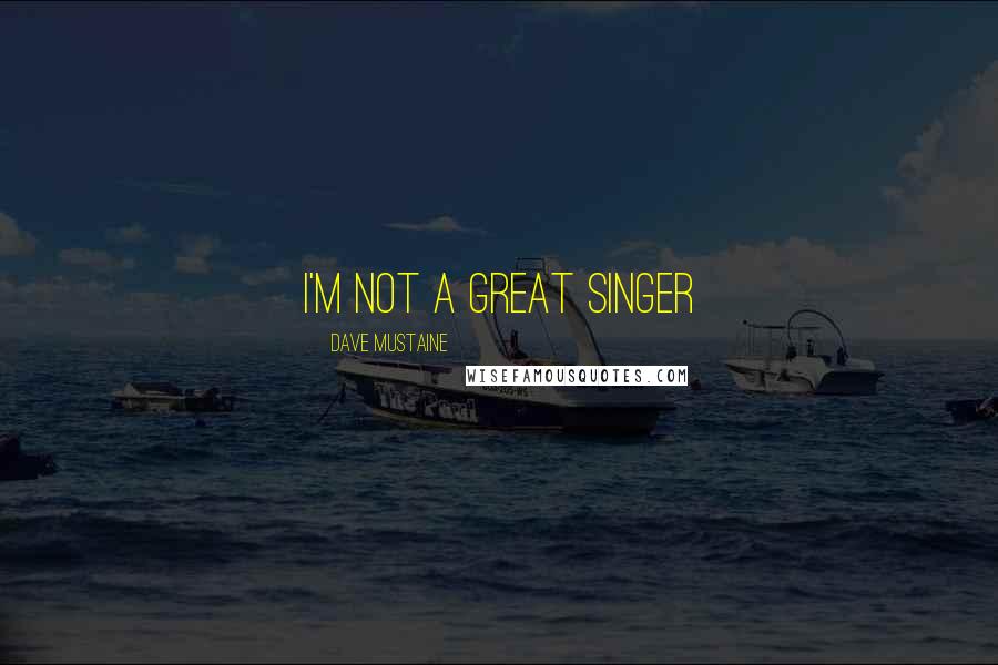 Dave Mustaine Quotes: I'm not a great singer