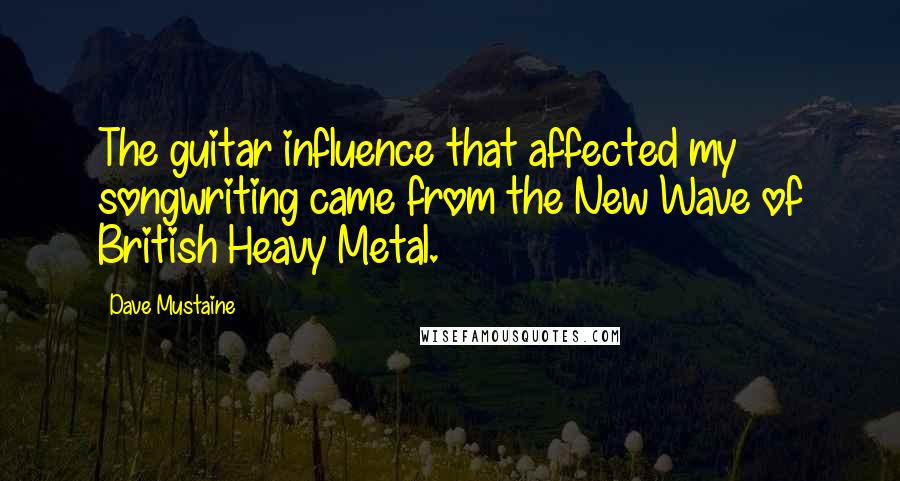 Dave Mustaine Quotes: The guitar influence that affected my songwriting came from the New Wave of British Heavy Metal.