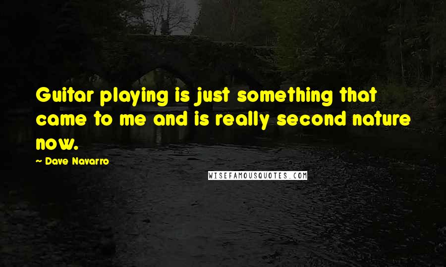 Dave Navarro Quotes: Guitar playing is just something that came to me and is really second nature now.