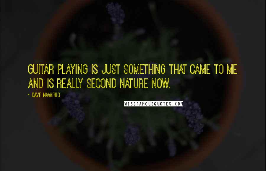 Dave Navarro Quotes: Guitar playing is just something that came to me and is really second nature now.