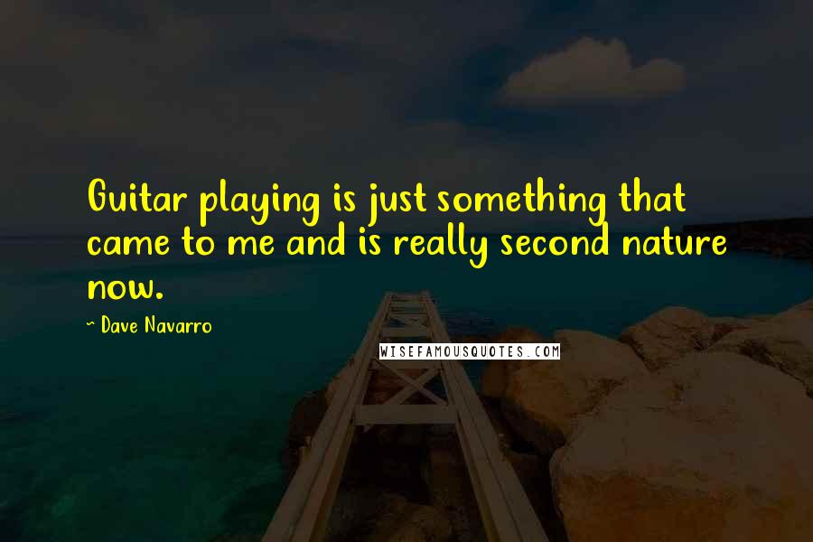 Dave Navarro Quotes: Guitar playing is just something that came to me and is really second nature now.