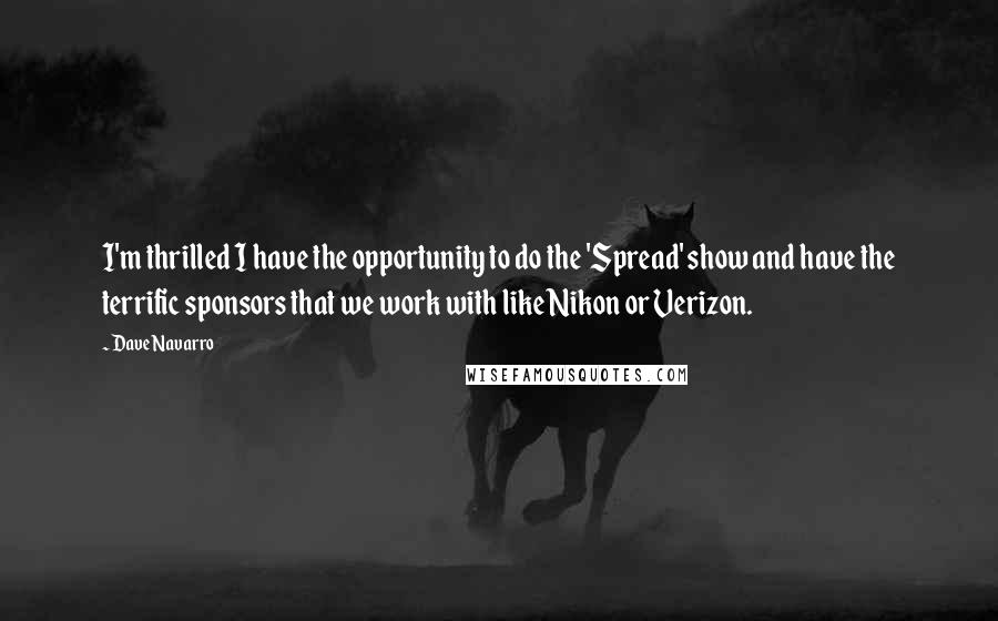 Dave Navarro Quotes: I'm thrilled I have the opportunity to do the 'Spread' show and have the terrific sponsors that we work with like Nikon or Verizon.