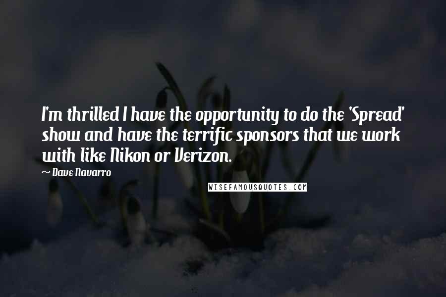 Dave Navarro Quotes: I'm thrilled I have the opportunity to do the 'Spread' show and have the terrific sponsors that we work with like Nikon or Verizon.
