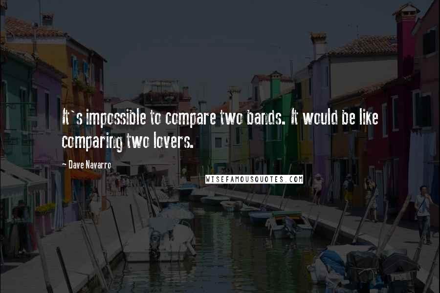 Dave Navarro Quotes: It's impossible to compare two bands. It would be like comparing two lovers.