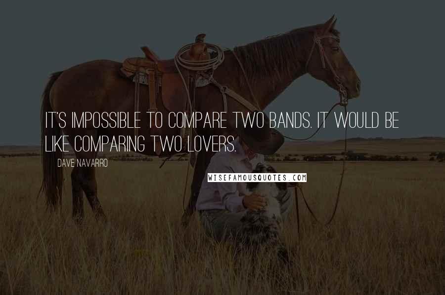 Dave Navarro Quotes: It's impossible to compare two bands. It would be like comparing two lovers.