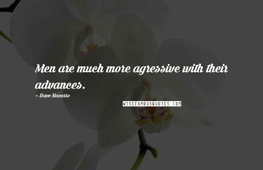 Dave Navarro Quotes: Men are much more agressive with their advances.