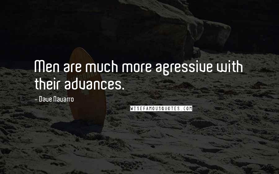 Dave Navarro Quotes: Men are much more agressive with their advances.