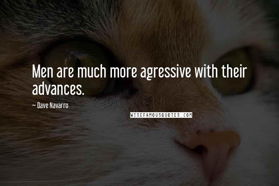 Dave Navarro Quotes: Men are much more agressive with their advances.